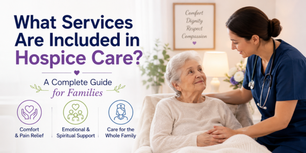 What Services Are Included in Hospice Care? A Complete Guide for Families